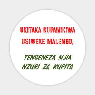 Ukitaka kufanikiwa usiweke malengo, tengeneza njia nzuri za kupita. Magnet